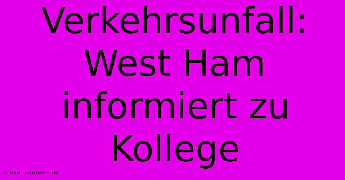 Verkehrsunfall: West Ham Informiert Zu Kollege