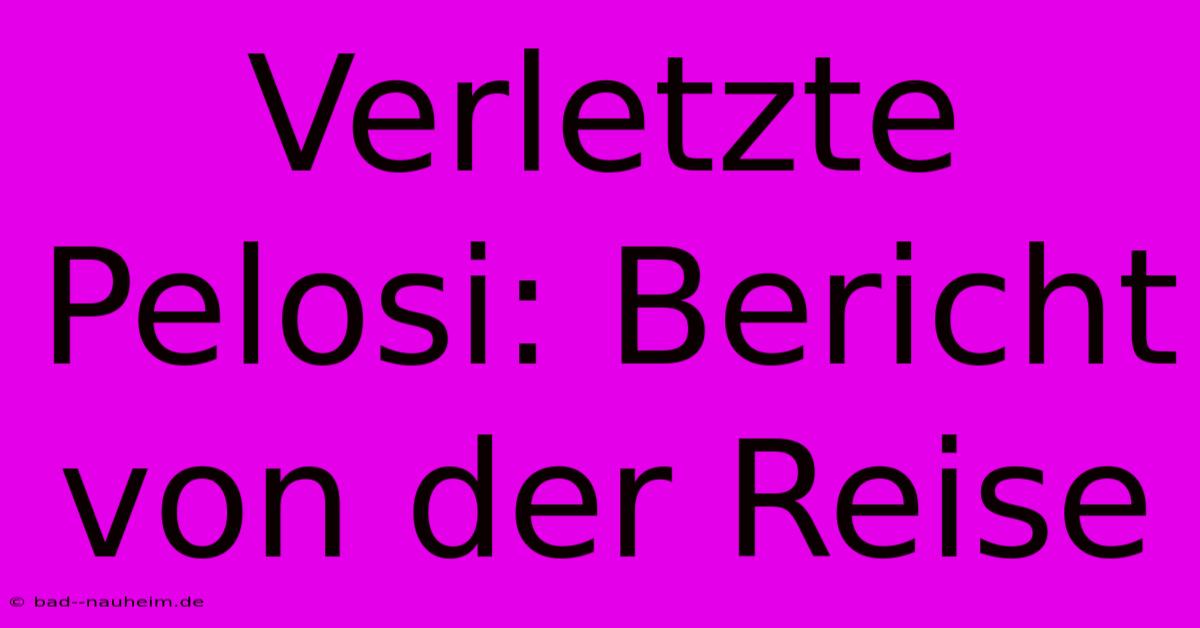 Verletzte Pelosi: Bericht Von Der Reise