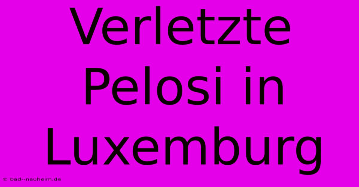 Verletzte Pelosi In Luxemburg