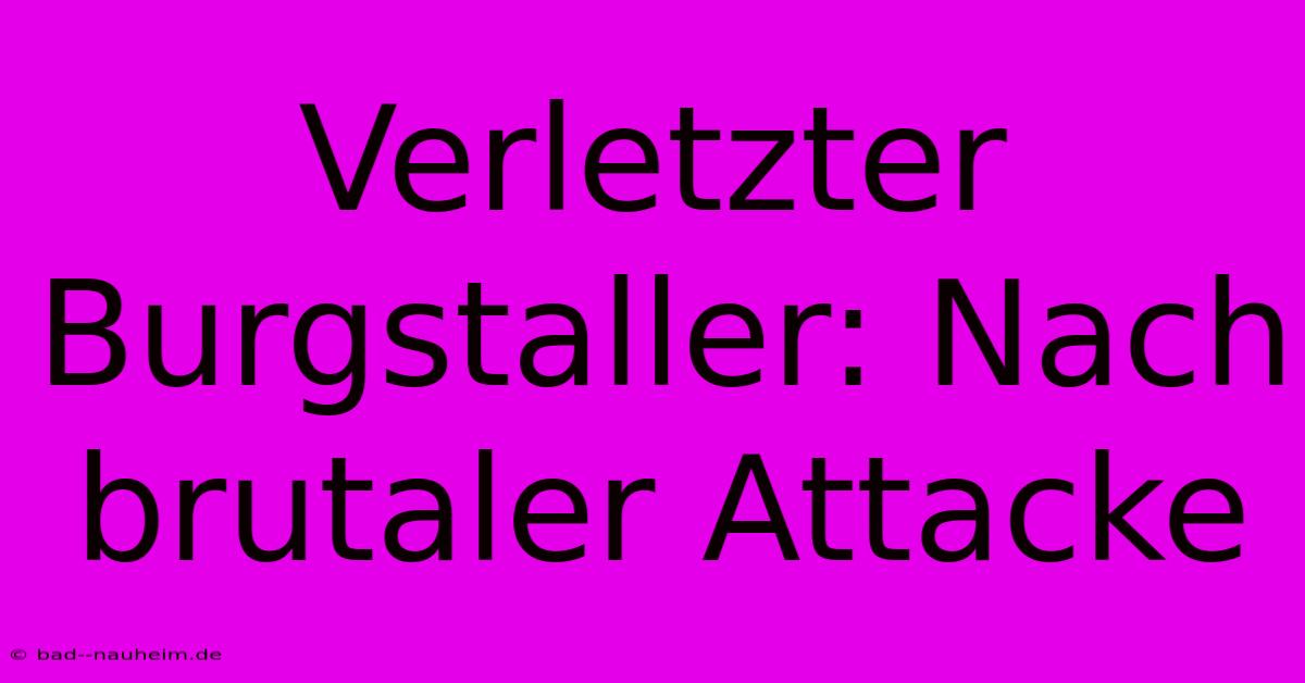 Verletzter Burgstaller: Nach Brutaler Attacke