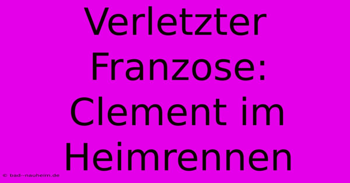 Verletzter Franzose: Clement Im Heimrennen