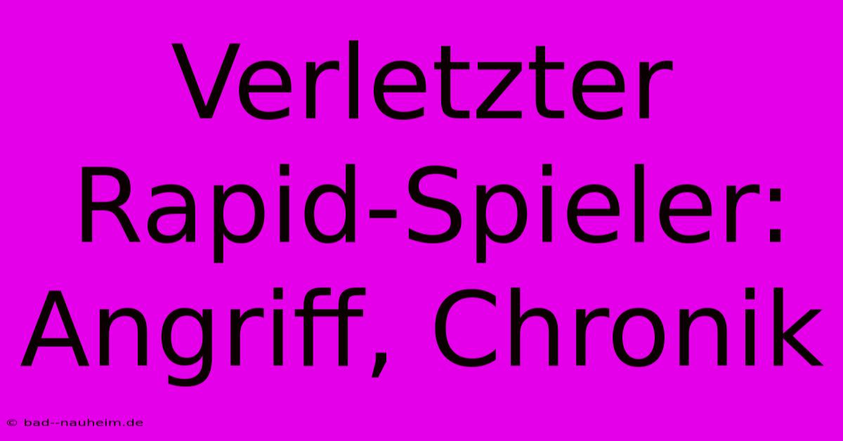 Verletzter Rapid-Spieler: Angriff, Chronik