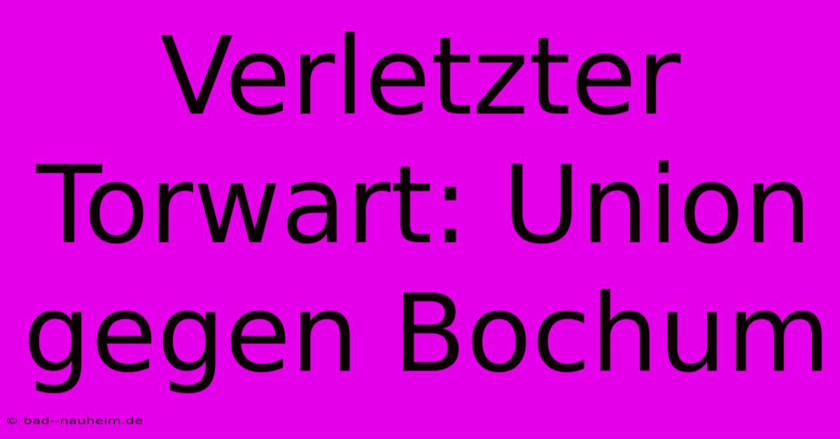 Verletzter Torwart: Union Gegen Bochum