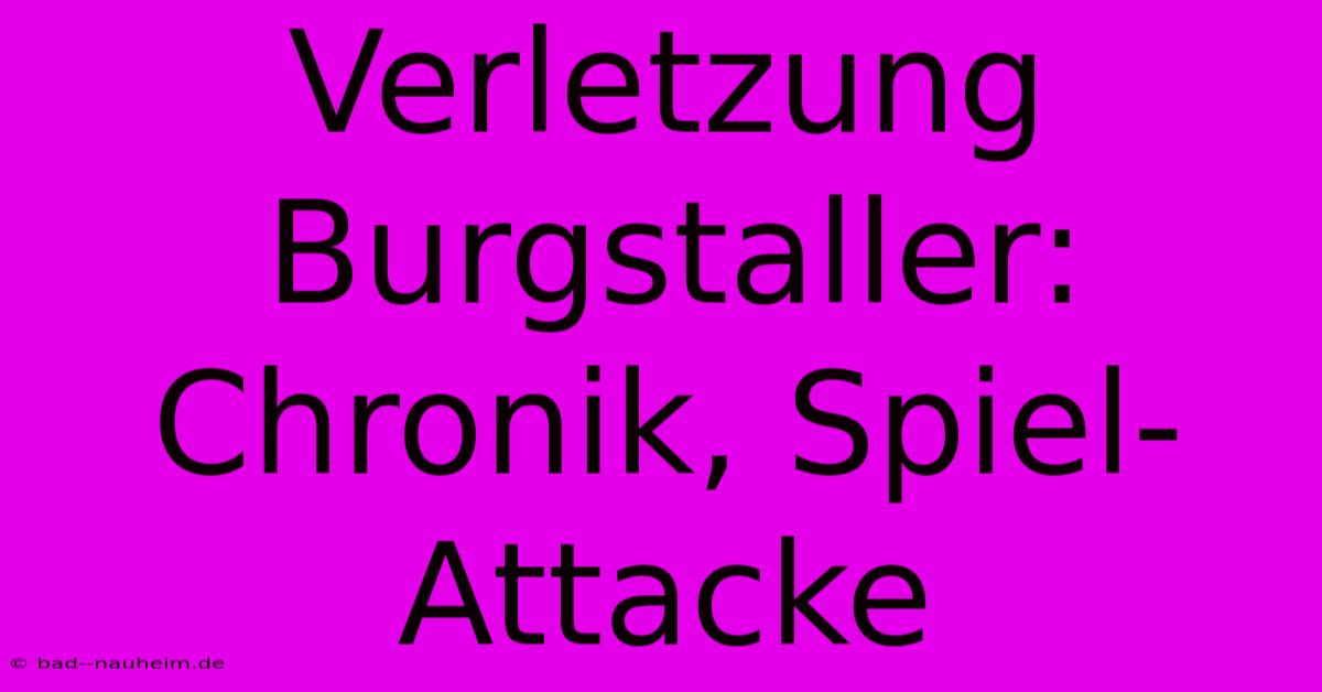 Verletzung Burgstaller: Chronik, Spiel-Attacke