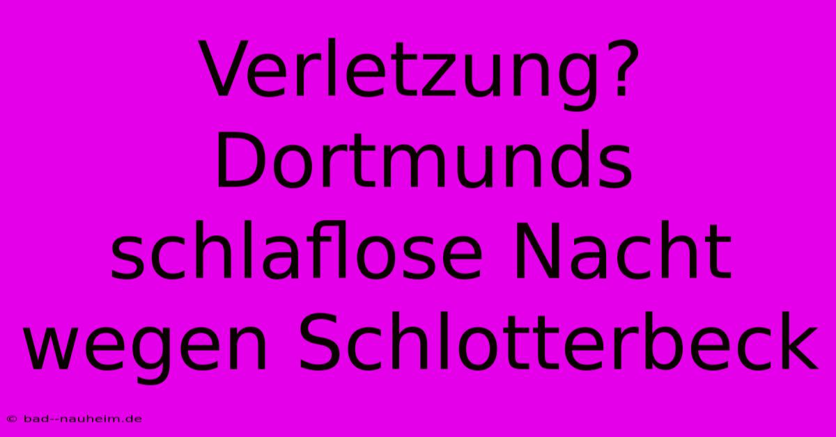 Verletzung? Dortmunds Schlaflose Nacht Wegen Schlotterbeck