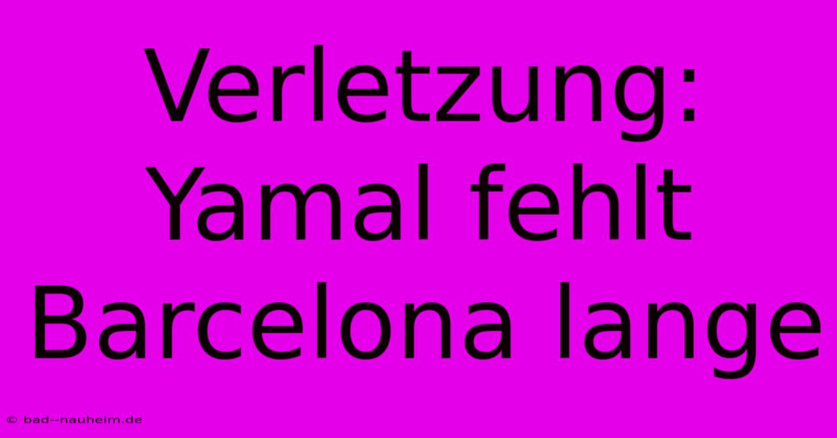 Verletzung: Yamal Fehlt Barcelona Lange