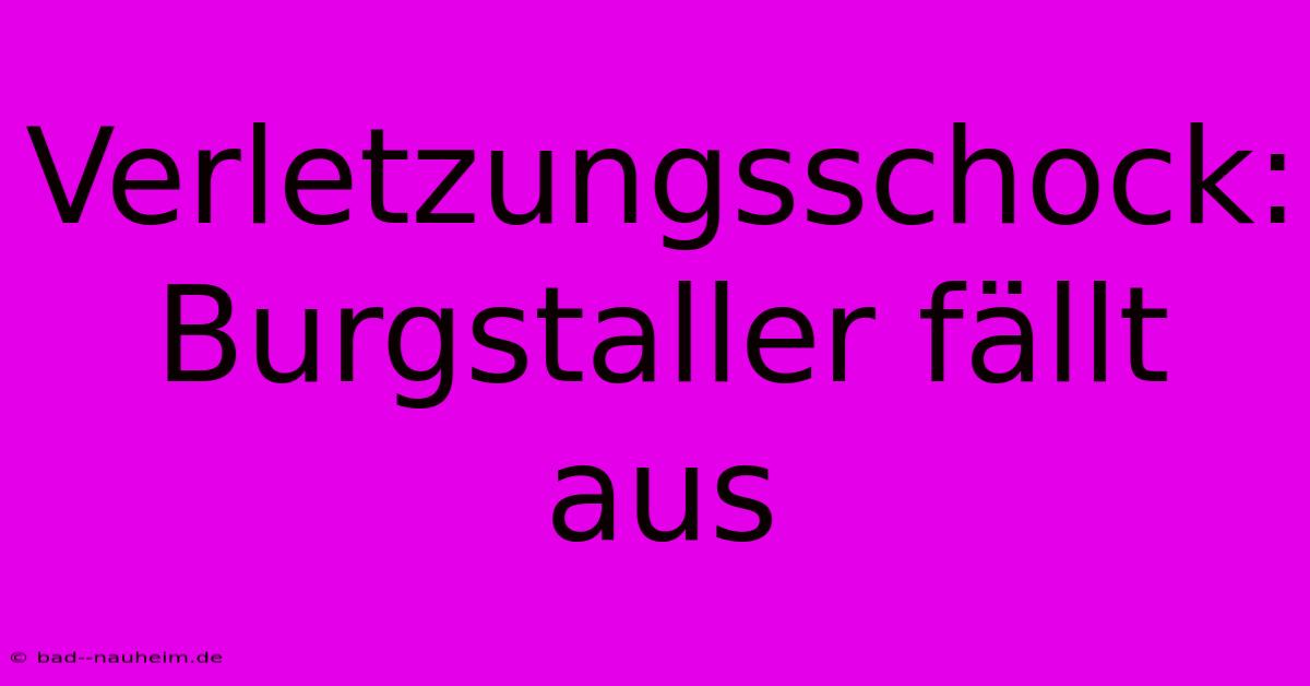 Verletzungsschock: Burgstaller Fällt Aus