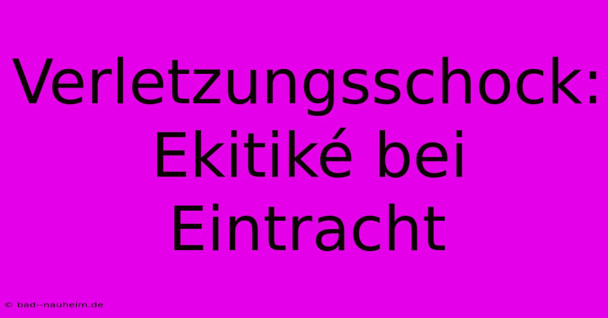 Verletzungsschock: Ekitiké Bei Eintracht