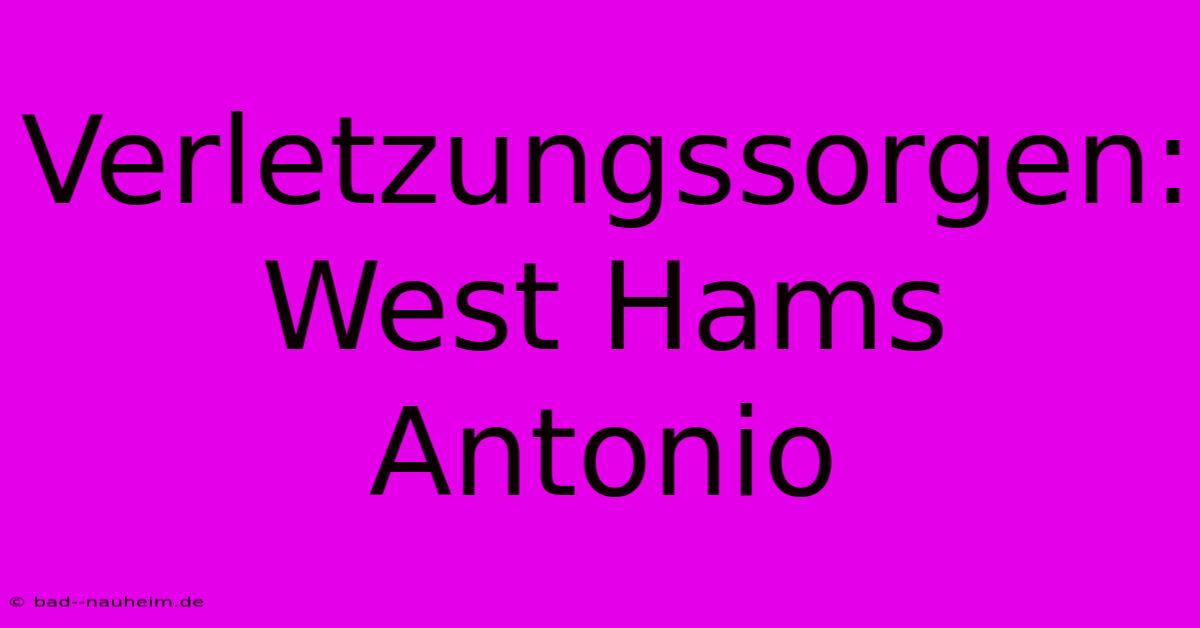 Verletzungssorgen: West Hams Antonio