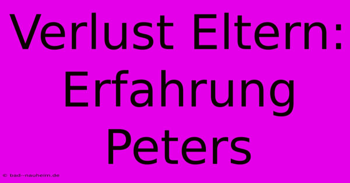 Verlust Eltern: Erfahrung Peters