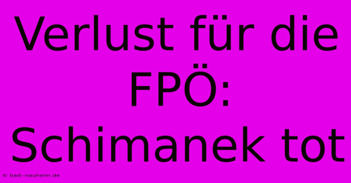 Verlust Für Die FPÖ: Schimanek Tot