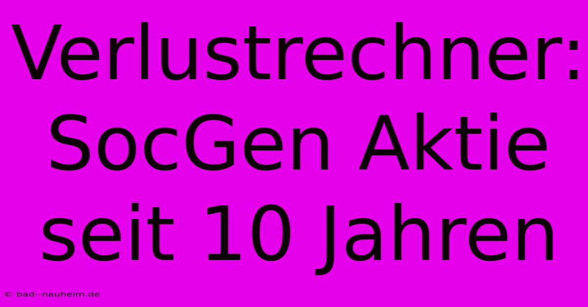 Verlustrechner: SocGen Aktie Seit 10 Jahren