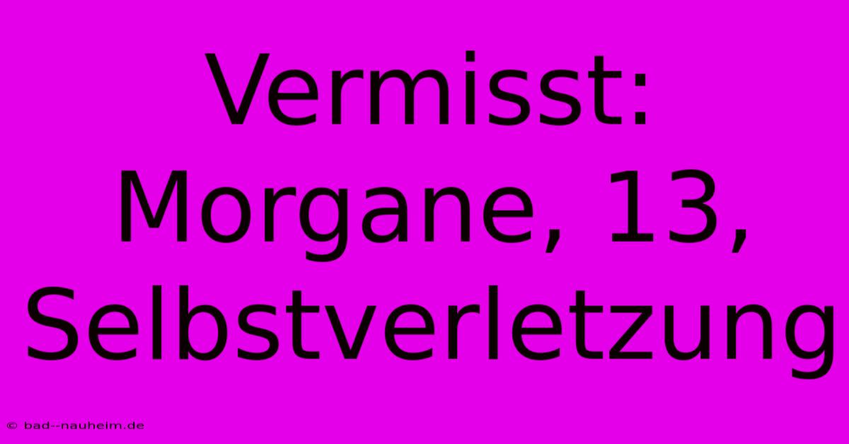 Vermisst: Morgane, 13,  Selbstverletzung