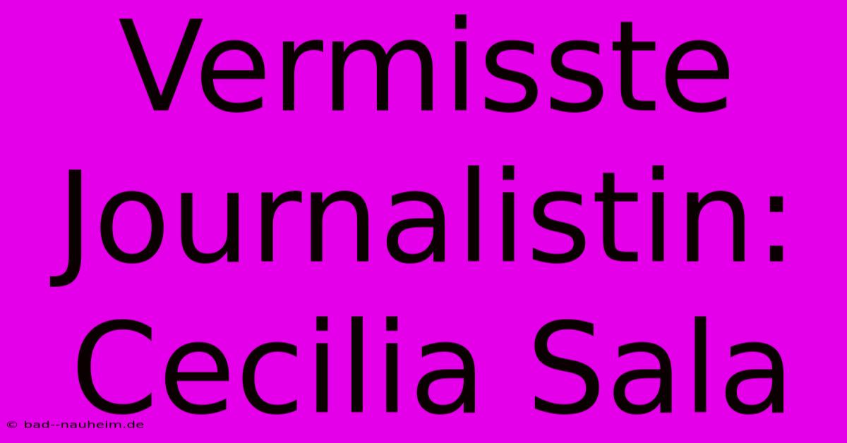 Vermisste Journalistin: Cecilia Sala