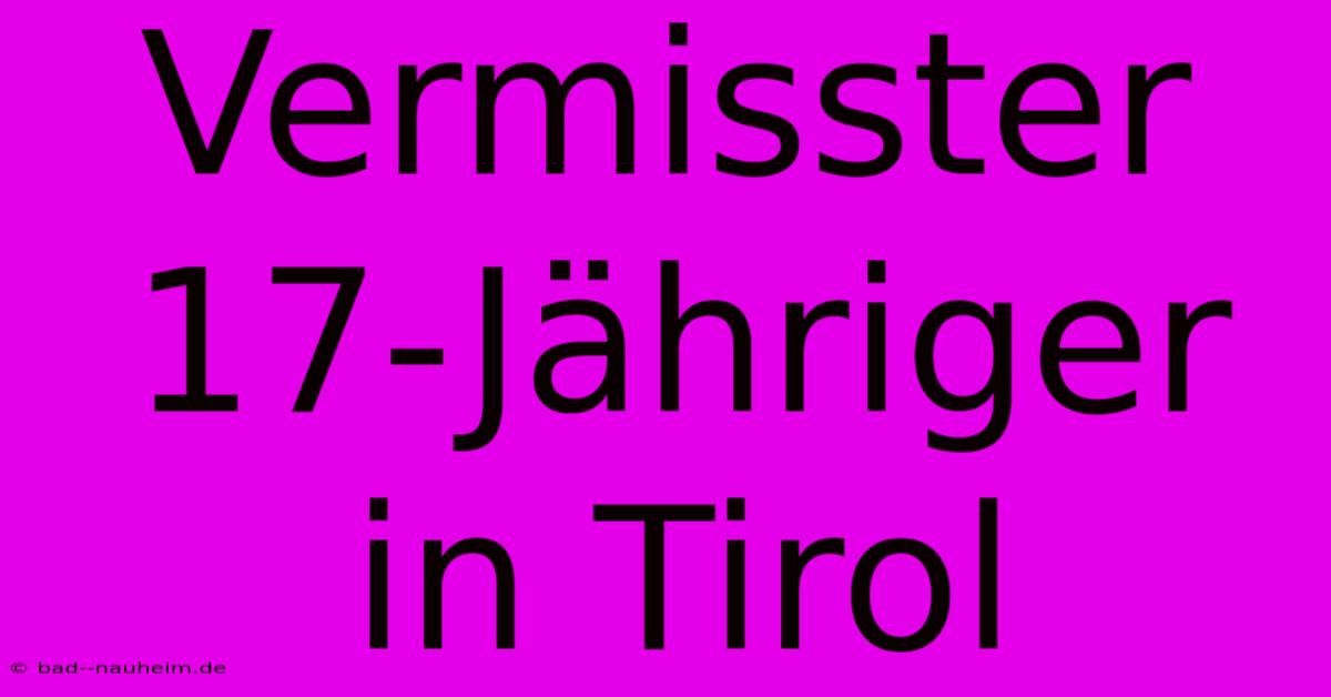 Vermisster 17-Jähriger In Tirol