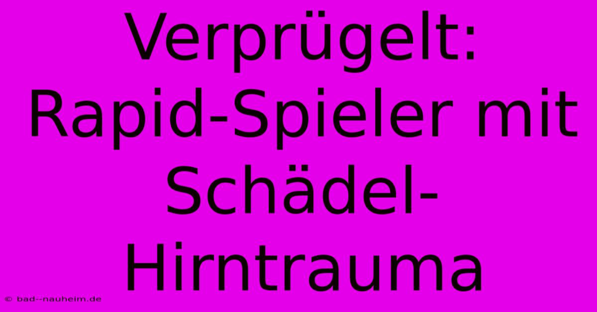 Verprügelt: Rapid-Spieler Mit Schädel-Hirntrauma