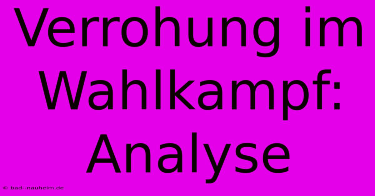 Verrohung Im Wahlkampf:  Analyse