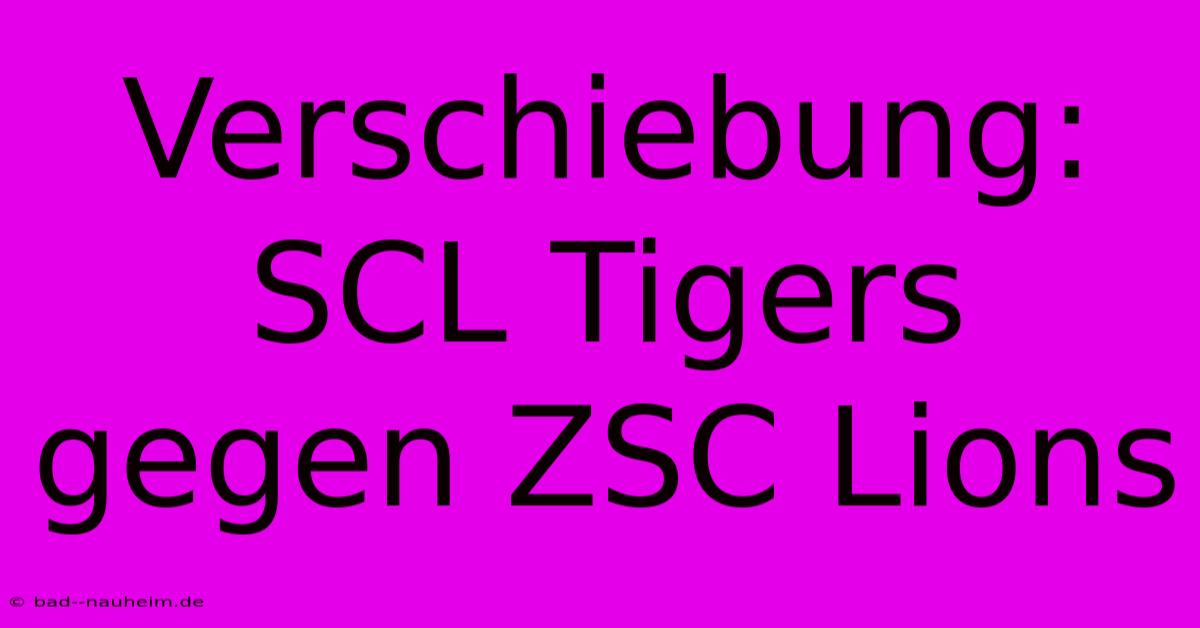 Verschiebung: SCL Tigers Gegen ZSC Lions