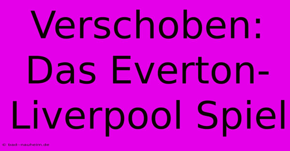 Verschoben: Das Everton-Liverpool Spiel