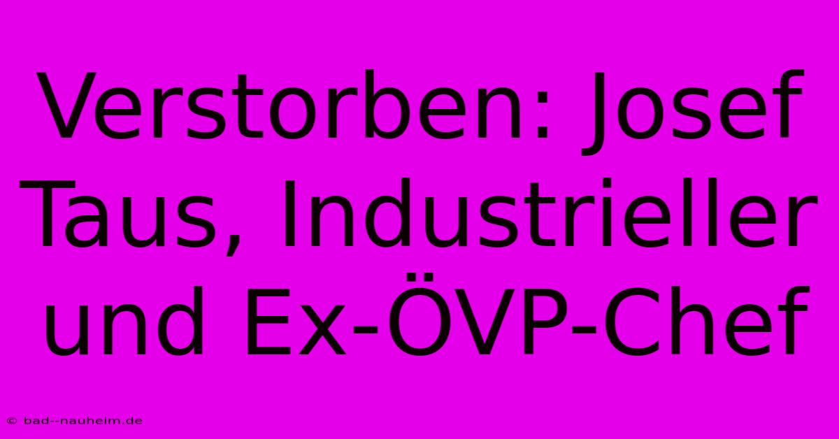 Verstorben: Josef Taus, Industrieller Und Ex-ÖVP-Chef