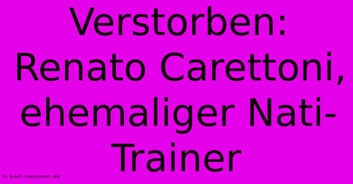 Verstorben: Renato Carettoni, Ehemaliger Nati-Trainer