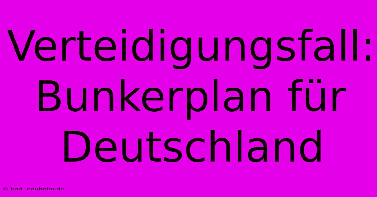 Verteidigungsfall:  Bunkerplan Für Deutschland