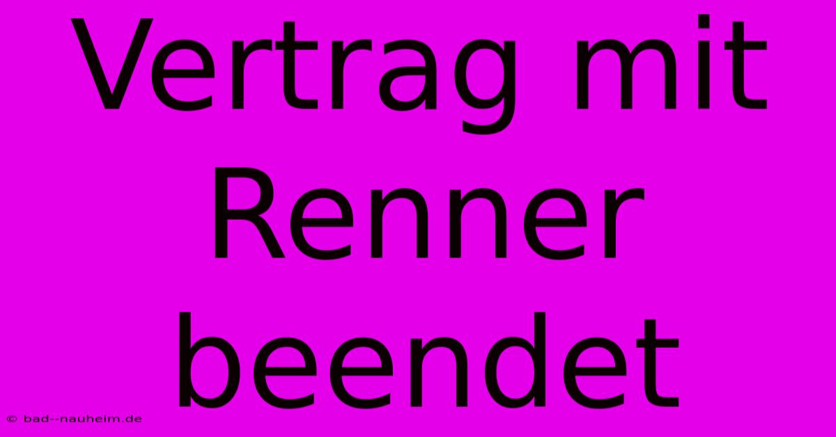 Vertrag Mit Renner Beendet