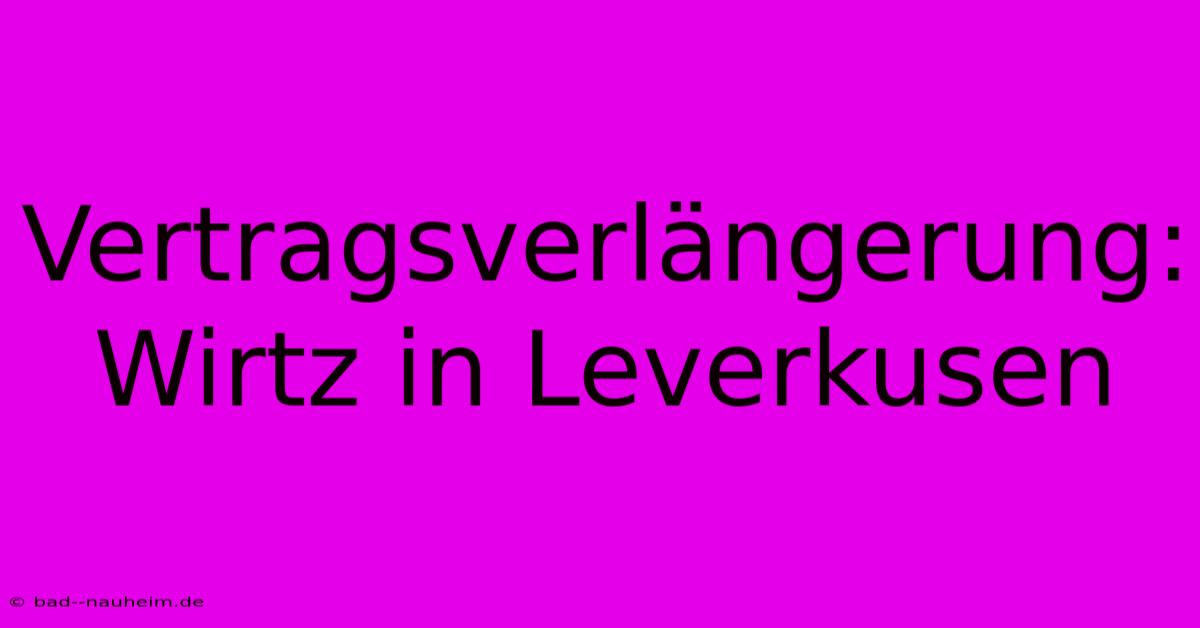 Vertragsverlängerung: Wirtz In Leverkusen