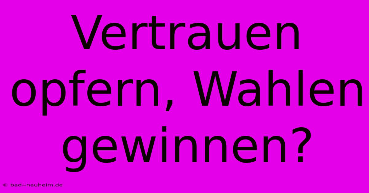 Vertrauen Opfern, Wahlen Gewinnen?