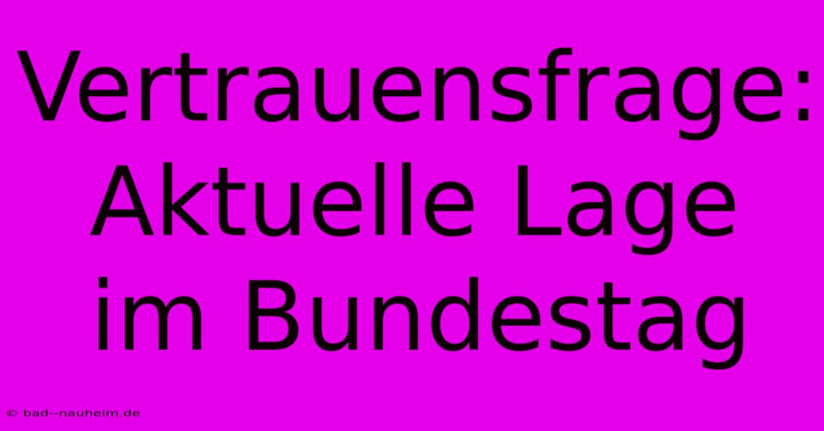 Vertrauensfrage: Aktuelle Lage Im Bundestag