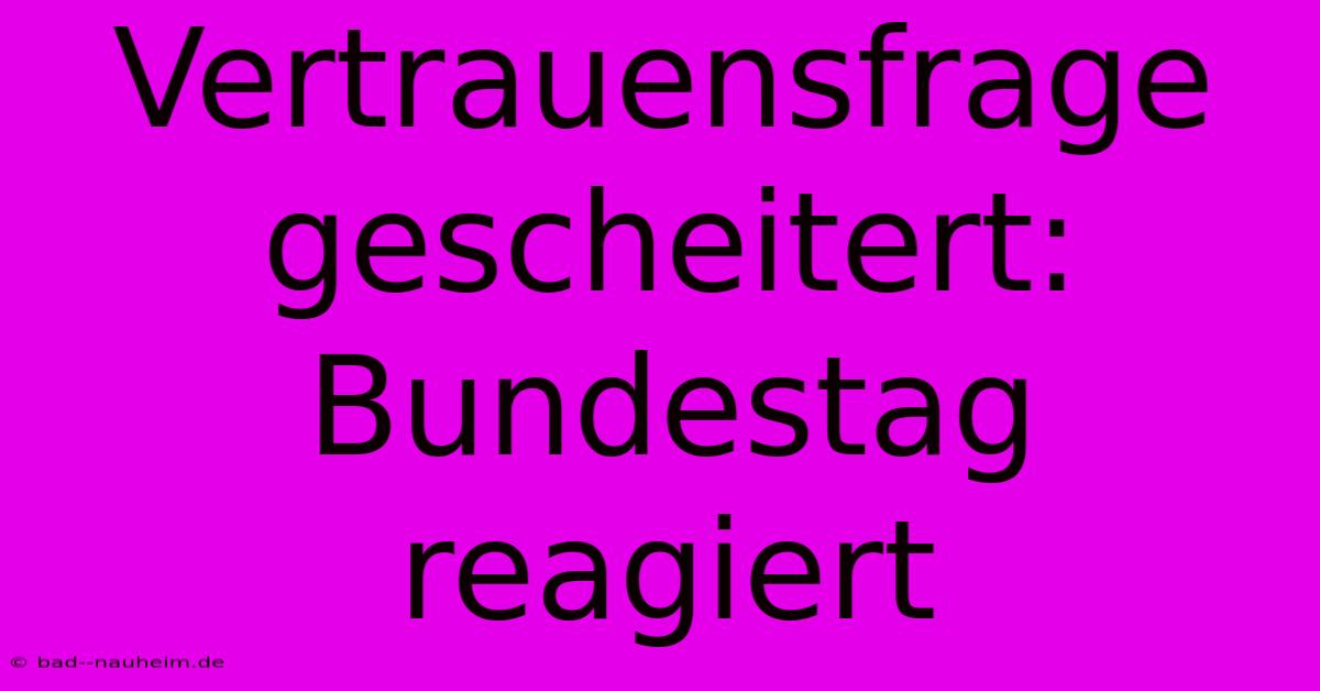 Vertrauensfrage Gescheitert: Bundestag Reagiert