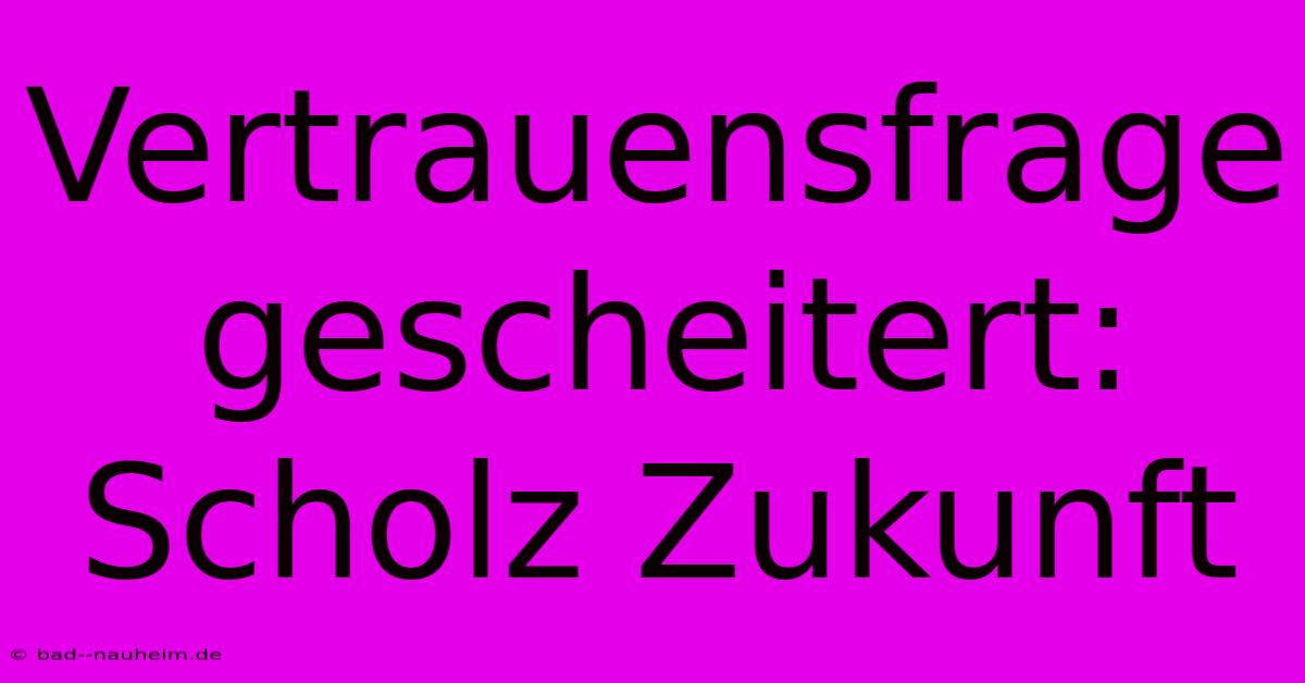 Vertrauensfrage Gescheitert: Scholz Zukunft