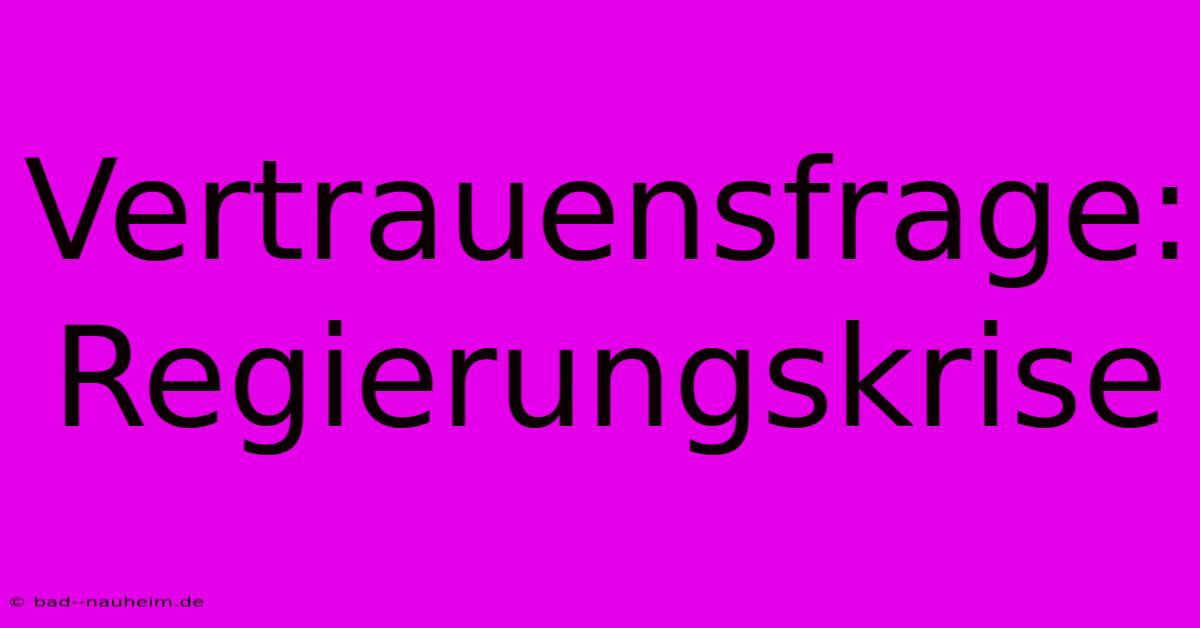 Vertrauensfrage: Regierungskrise