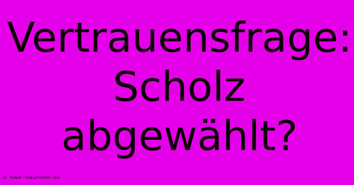 Vertrauensfrage: Scholz Abgewählt?