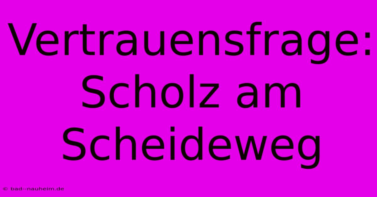 Vertrauensfrage: Scholz Am Scheideweg