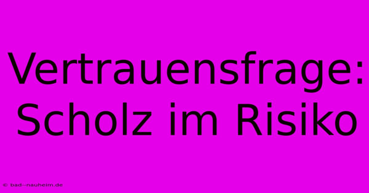 Vertrauensfrage: Scholz Im Risiko