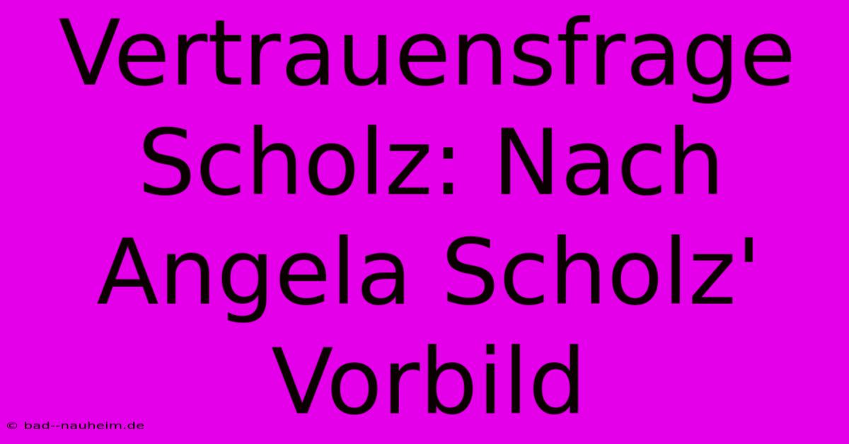 Vertrauensfrage Scholz: Nach Angela Scholz' Vorbild