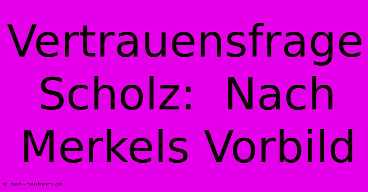 Vertrauensfrage Scholz:  Nach Merkels Vorbild