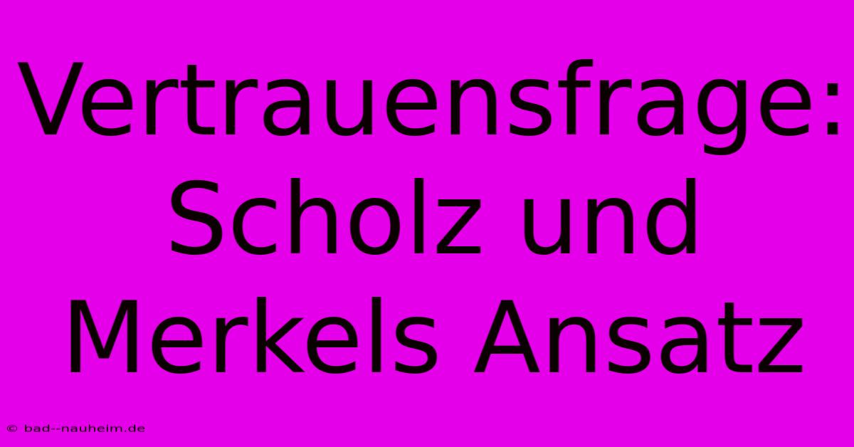 Vertrauensfrage:  Scholz Und Merkels Ansatz