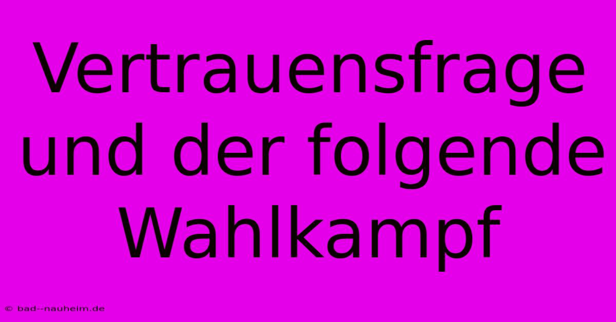 Vertrauensfrage Und Der Folgende Wahlkampf