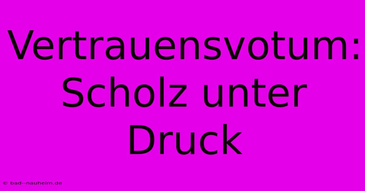 Vertrauensvotum: Scholz Unter Druck