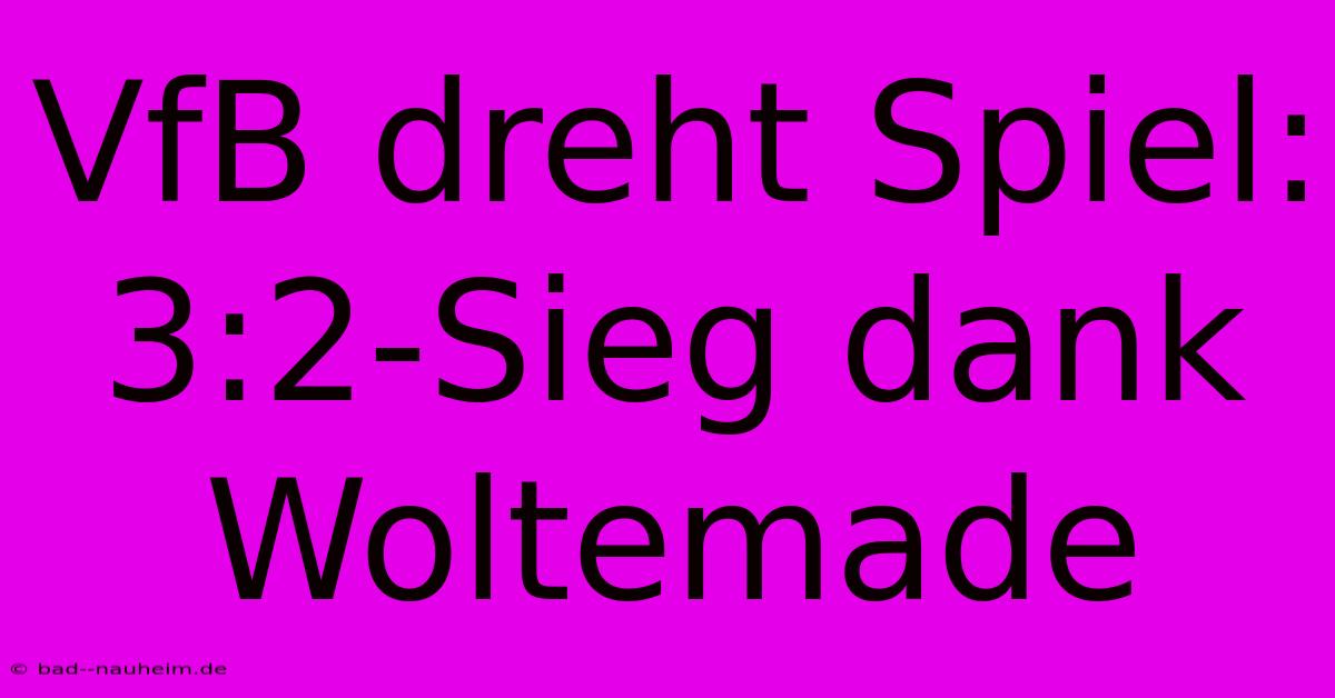 VfB Dreht Spiel: 3:2-Sieg Dank Woltemade