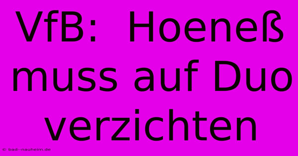 VfB:  Hoeneß Muss Auf Duo Verzichten