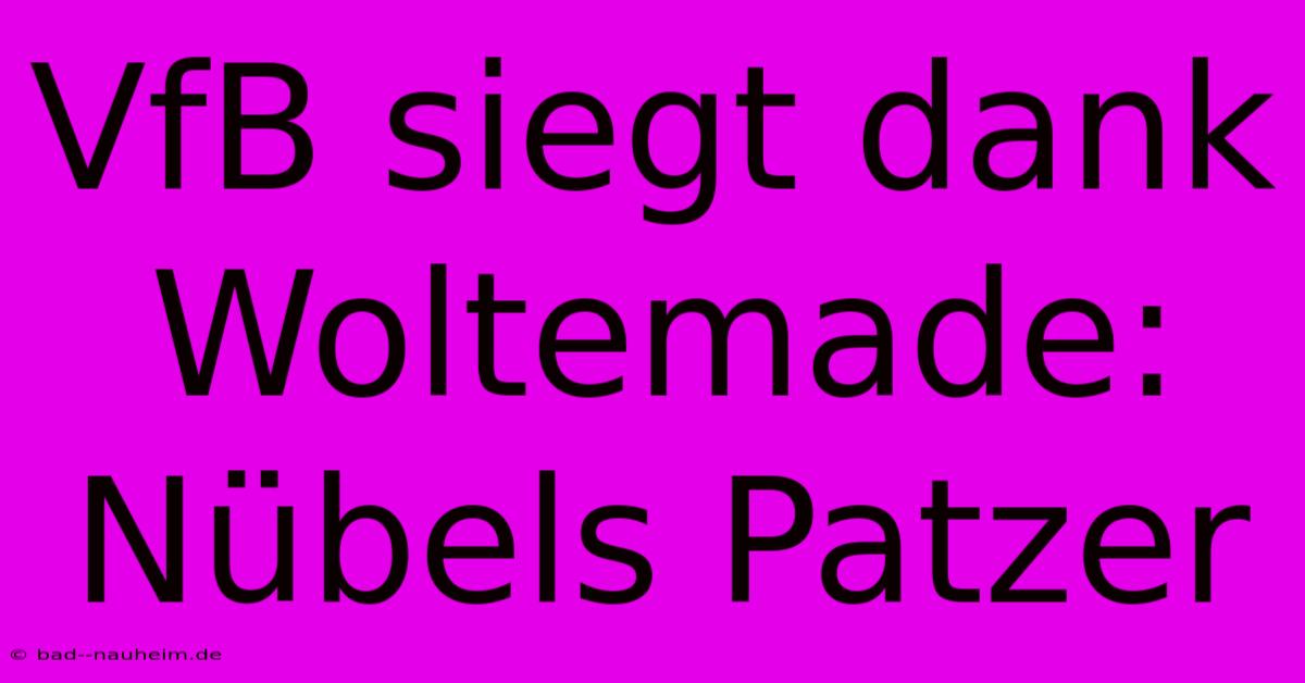 VfB Siegt Dank Woltemade: Nübels Patzer