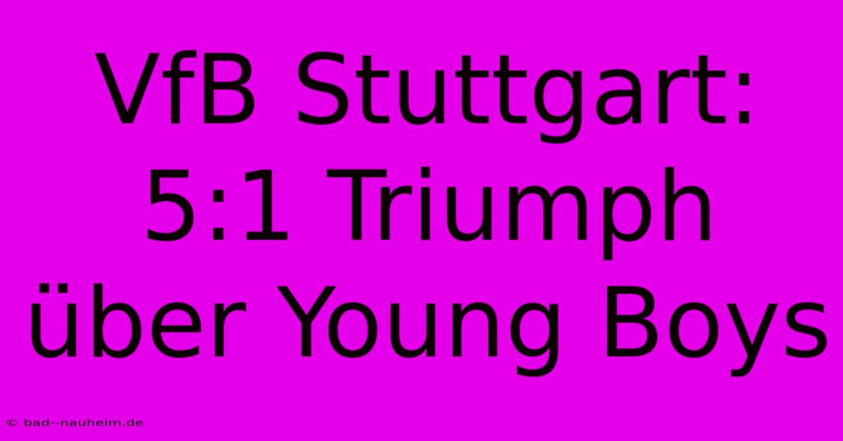 VfB Stuttgart: 5:1 Triumph Über Young Boys