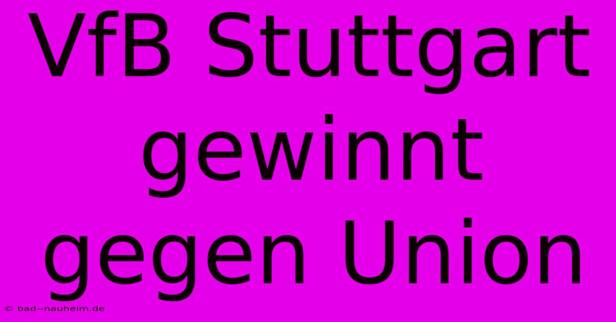 VfB Stuttgart Gewinnt Gegen Union