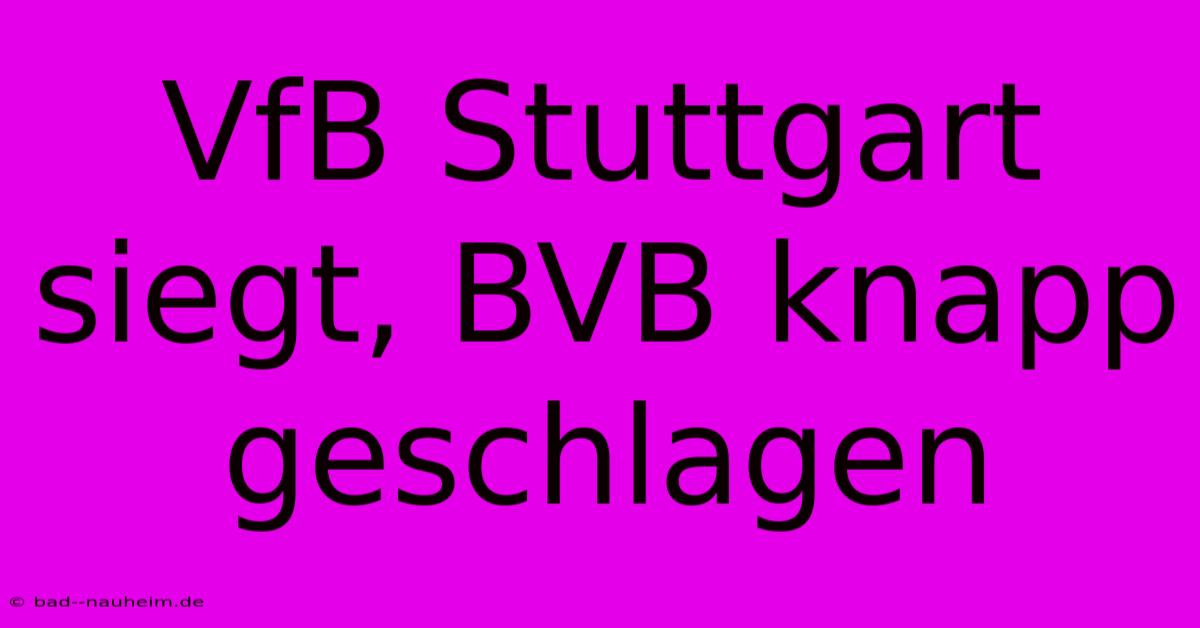 VfB Stuttgart Siegt, BVB Knapp Geschlagen