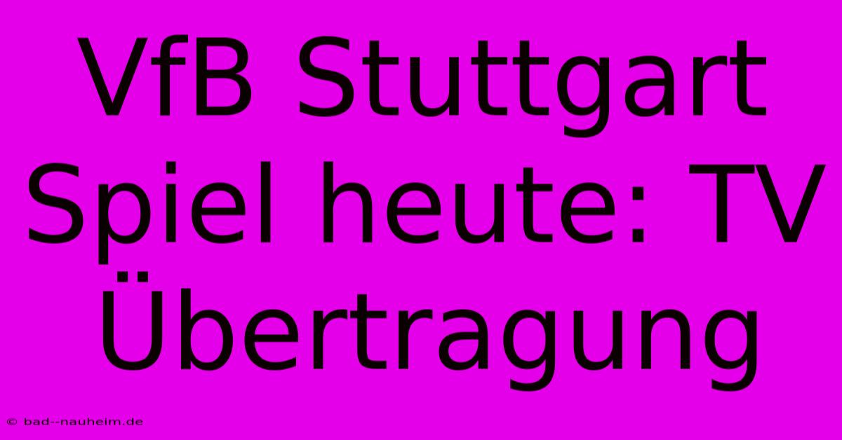 VfB Stuttgart Spiel Heute: TV Übertragung