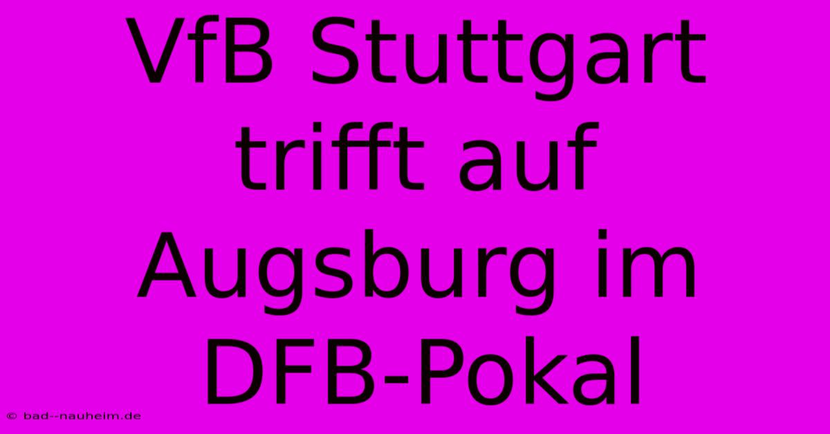 VfB Stuttgart Trifft Auf Augsburg Im DFB-Pokal