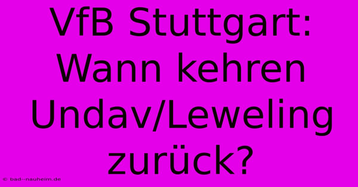 VfB Stuttgart: Wann Kehren Undav/Leweling Zurück?